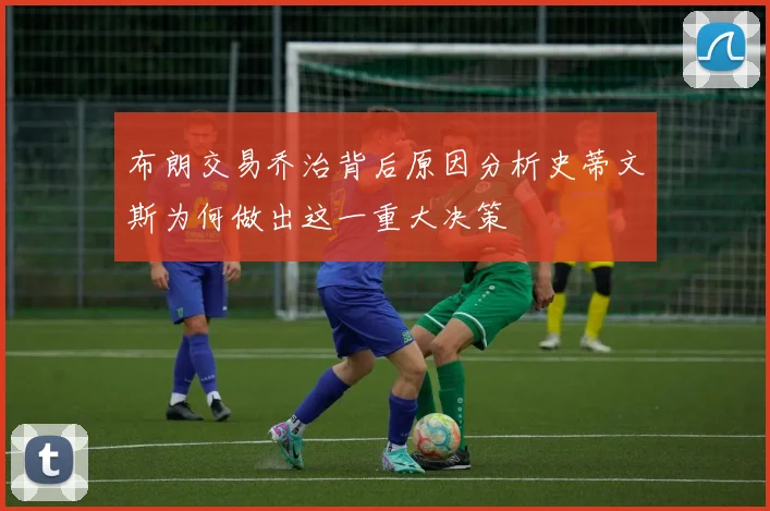 布朗交易乔治背后原因分析史蒂文斯为何做出这一重大决策