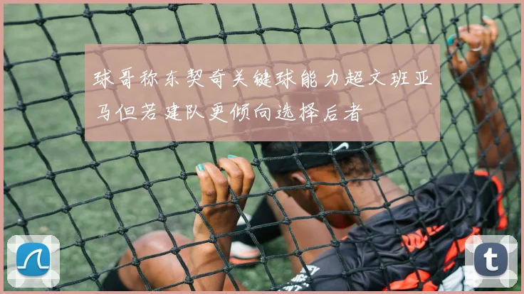 球哥称东契奇关键球能力超文班亚马但若建队更倾向选择后者