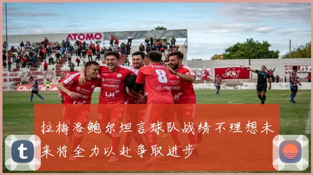 拉梅洛鲍尔坦言球队战绩不理想未来将全力以赴争取进步